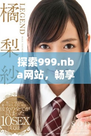 探索999.nba網(wǎng)站，暢享精彩籃球賽事和豐富內容