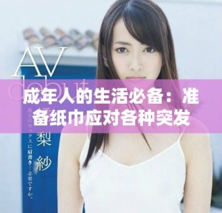 成年人的生活必備：準備紙巾應(yīng)對各種突發(fā)情況