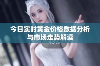今日實時黃金價格數(shù)據(jù)分析與市場走勢解讀