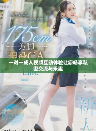 一對一成人視頻互動體驗讓您暢享私密交流與樂趣