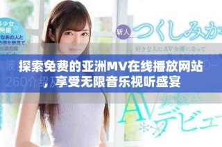 探索免費的亞洲MV在線播放網(wǎng)站，享受無限音樂視聽盛宴