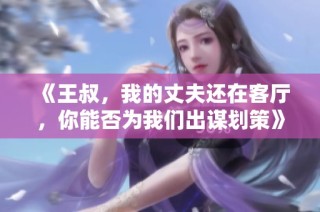 《王叔，我的丈夫還在客廳，你能否為我們出謀劃策》