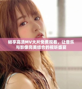 暢享高清MV大片免費(fèi)觀看，讓音樂與影像完美結(jié)合的視聽盛宴