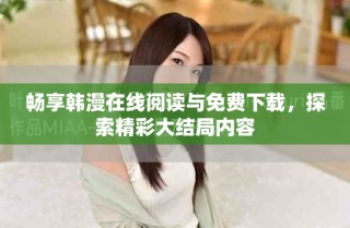 暢享韓漫在線閱讀與免費(fèi)下載，探索精彩大結(jié)局內(nèi)容