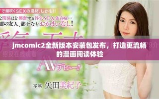 jmcomic2全新版本安裝包發(fā)布，打造更流暢的漫畫閱讀體驗(yàn)