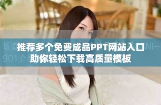 推薦多個免費成品PPT網(wǎng)站入口助你輕松下載高質(zhì)量模板