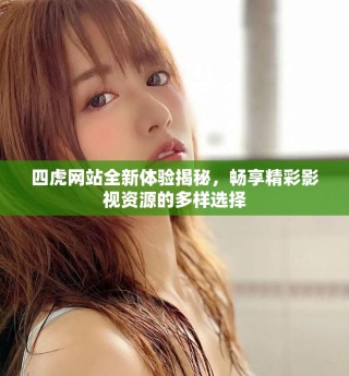 四虎網(wǎng)站全新體驗(yàn)揭秘，暢享精彩影視資源的多樣選擇