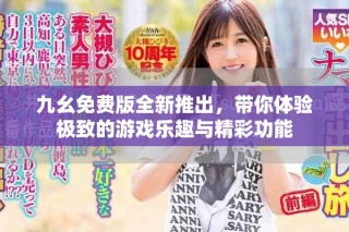 九幺免費(fèi)版全新推出，帶你體驗(yàn)極致的游戲樂(lè)趣與精彩功能