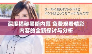 深度揭秘黑暗內(nèi)幕 免費(fèi)觀看精彩內(nèi)容的全新探討與分析