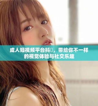 成人短視頻平臺抖抈，帶給你不一樣的視覺體驗與社交樂趣