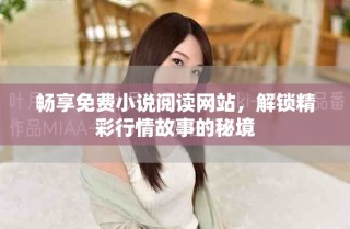 暢享免費小說閱讀網(wǎng)站，解鎖精彩行情故事的秘境