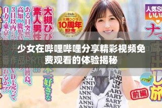 少女在嗶哩嗶哩分享精彩視頻免費(fèi)觀看的體驗(yàn)揭秘