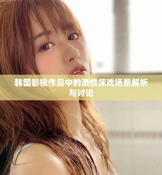 韓國影視作品中的激情床戲場景解析與討論