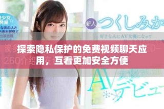 探索隱私保護的免費視頻聊天應(yīng)用，互看更加安全方便