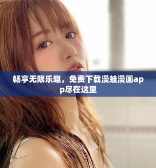暢享無限樂趣，免費下載漫蛙漫畫app盡在這里