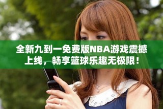 全新九到一免費(fèi)版NBA游戲震撼上線，暢享籃球樂(lè)趣無(wú)極限！