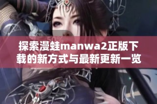 探索漫蛙manwa2正版下載的新方式與最新更新一覽