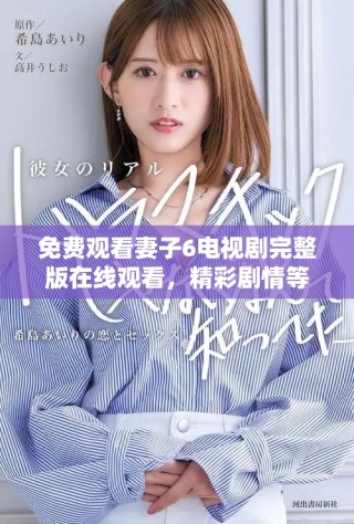 免費(fèi)觀看妻子6電視劇完整版在線觀看，精彩劇情等你來體驗(yàn)