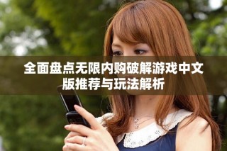 全面盤點(diǎn)無限內(nèi)購破解游戲中文版推薦與玩法解析