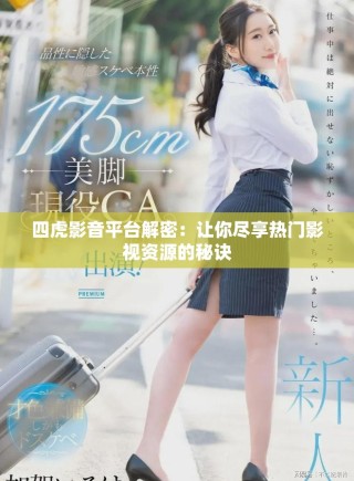 四虎影音平臺(tái)解密：讓你盡享熱門(mén)影視資源的秘訣