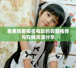 免費(fèi)觀看櫻花電影的完整推薦與在線(xiàn)資源分享