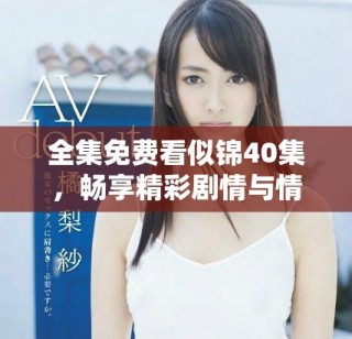 全集免費(fèi)看似錦40集，暢享精彩劇情與情感交織的視聽(tīng)盛宴