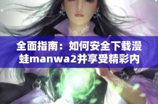 全面指南：如何安全下載漫蛙manwa2并享受精彩內(nèi)容