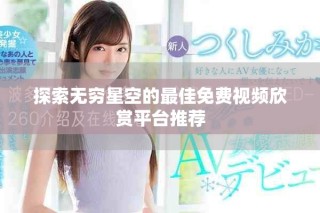探索無窮星空的最佳免費(fèi)視頻欣賞平臺推薦