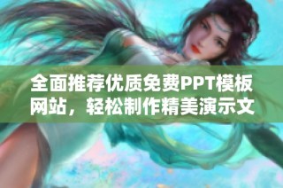全面推薦優(yōu)質(zhì)免費(fèi)PPT模板網(wǎng)站，輕松制作精美演示文稿