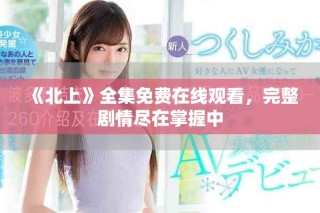 《北上》全集免費(fèi)在線觀看，完整劇情盡在掌握中