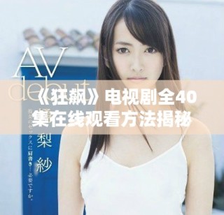 《狂飆》電視劇全40集在線觀看方法揭秘與觀影指南分享