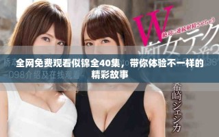 全網(wǎng)免費觀看似錦全40集，帶你體驗不一樣的精彩故事