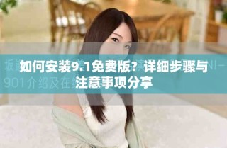 如何安裝9.1免費(fèi)版？詳細(xì)步驟與注意事項(xiàng)分享