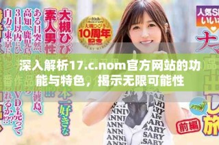 深入解析17.c.nom官方網(wǎng)站的功能與特色，揭示無限可能性