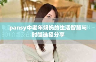 pansy中老年媽媽的生活智慧與時(shí)尚選擇分享