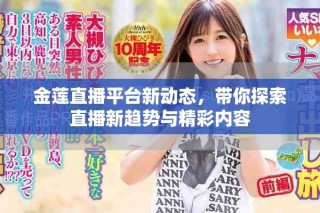 金蓮直播平臺(tái)新動(dòng)態(tài)，帶你探索直播新趨勢(shì)與精彩內(nèi)容
