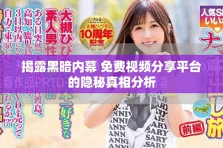 揭露黑暗內(nèi)幕 免費(fèi)視頻分享平臺的隱秘真相分析