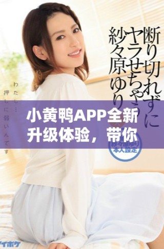 小黃鴨APP全新升級體驗，帶你暢游多彩生活的樂趣