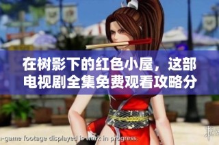 在樹影下的紅色小屋，這部電視劇全集免費觀看攻略分享