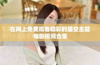 在網(wǎng)上免費(fèi)觀看精彩的星空主題電影視頻合集