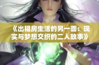 《出租房生活的另一面：現(xiàn)實與夢想交織的二人故事》