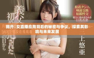 揭開祼女直播應(yīng)用背后的秘密與爭議，探索其影響與未來發(fā)展