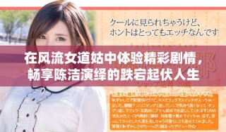 在風流女道姑中體驗精彩劇情，暢享陳潔演繹的跌宕起伏人生