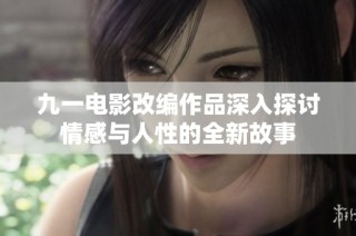 九一電影改編作品深入探討情感與人性的全新故事