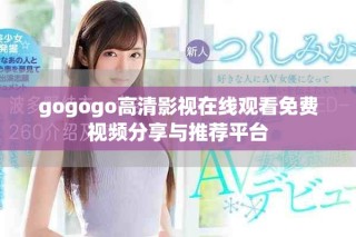 gogogo高清影視在線觀看免費(fèi)視頻分享與推薦平臺(tái)