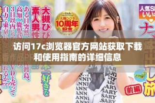 訪問17c瀏覽器官方網(wǎng)站獲取下載和使用指南的詳細信息
