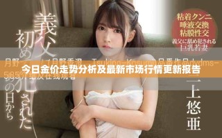 今日金價(jià)走勢(shì)分析及最新市場(chǎng)行情更新報(bào)告
