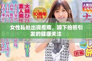 女性私處出現(xiàn)疙瘩，蹲下拍照引發(fā)的健康關(guān)注