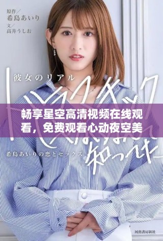 暢享星空高清視頻在線(xiàn)觀看，免費(fèi)觀看心動(dòng)夜空美景的完整體驗(yàn)
