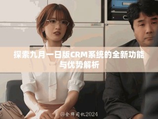探索九月一日版CRM系統(tǒng)的全新功能與優(yōu)勢(shì)解析